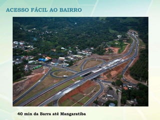 ACESSO FÁCIL AO BAIRRO




   40 min da Barra até Mangaratiba
 