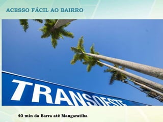 ACESSO FÁCIL AO BAIRRO




   40 min da Barra até Mangaratiba
 