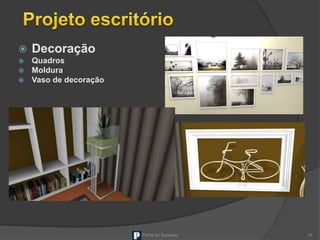  Decoração
 Quadros
 Moldura
 Vaso de decoração
Portal do Sucesso 10
 