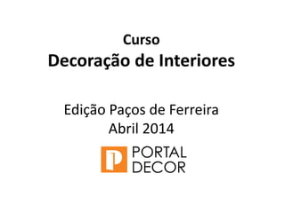 Curso
Decoração de Interiores
Edição Paços de Ferreira
Abril 2014
 