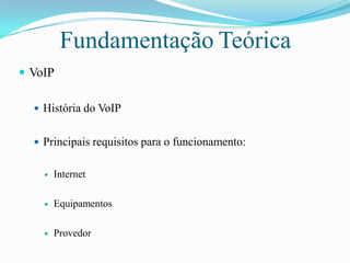 FundamentaçãoTeóricaVoIPHistória do VoIPPrincipaisrequisitospara o funcionamento:InternetEquipamentosProvedor