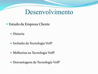 DesenvolvimentoEstudo da Empresa ClienteHistoriaInclusão da Tecnologia VoIPMelhorias na Tecnologia VoIPDesvantagens da Tecnologia VoIP