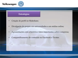 EstratégiasCriação de perfil no Slideshare;Divulgação do projeto em universidades e em mídias online;Apresentações com a história e fatos importantes sobre a empresa;Compartilhamento do conteúdo no Facebook e Twitter.
