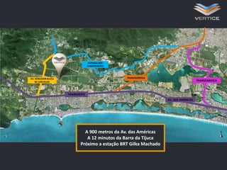 ESTRADA DOS
BANDEIRANTES

TRANSOLÍMPICA

AV. VEREADOR ALCEU
DE CARVALHO

TRANSCARIOCA

TRANSOESTE
AV. DAS AMÉRICAS

A 900 metros da Av. das Américas
A 12 minutos da Barra da Tijuca
Próximo a estação BRT Gilka Machado

 