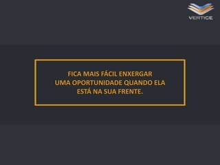 z

FICA MAIS FÁCIL ENXERGAR
UMA OPORTUNIDADE QUANDO ELA
ESTÁ NA SUA FRENTE.

 