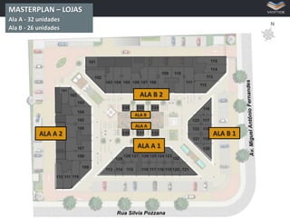 MASTERPLAN – LOJAS
Ala A - 32 unidades
Ala B - 26 unidades

ALA B 2
ALA B

ALA A

ALA B 1

ALA A 2
ALA A 1

 