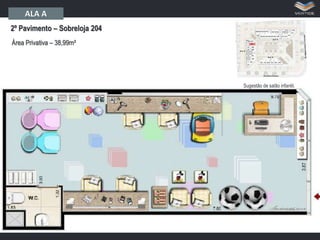 ALA A
2º Pavimento – Sobreloja 204
Área Privativa – 38,99m²

Sugestão de salão infantil.

 