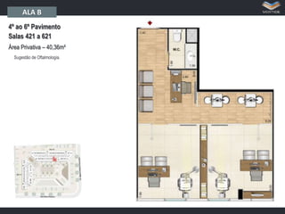 ALA B
4º ao 6º Pavimento
Salas 421 a 621
Área Privativa – 40,36m²
Sugestão de Oftalmologia.

 