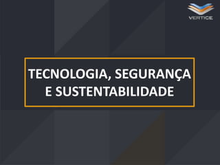 TECNOLOGIA, SEGURANÇA
E SUSTENTABILIDADE

 