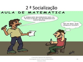 2 ª Socialização
V Seminário Nacional de Histórias e
Investigações de/em Aulas de Matemática -
Campinas 2015
26
 