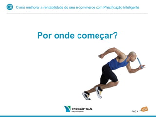 Como melhorar a rentabilidade do seu e-commerce com Precificação Inteligente
PÁG. 4
Por onde começar?
 