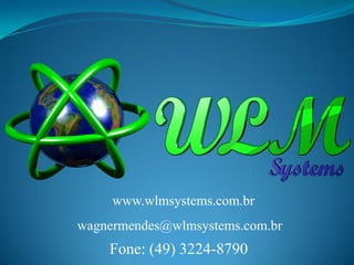 www.wlmsystems.com.br
wagnermendes@wlmsystems.com.br
    Fone: (49) 3224-8790
 