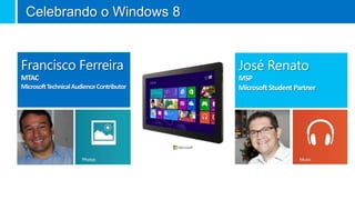 Celebrando o Windows 8


Francisco Ferreira                         José Renato
MTAC                                       MSP
Microsoft Technical Audience Contributor   Microsoft Student Partner
 