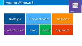 Agenda Windows 8




  Nostalgia       Funcionalidades   Negócios


Características   Demo    Brindes   Segurança
 