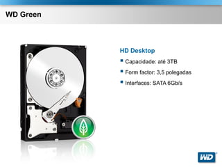 WD Green



           HD Desktop
            Capacidade: até 3TB
            Form factor: 3,5 polegadas
            Interfaces: SATA 6Gb/s




                                          ®
 