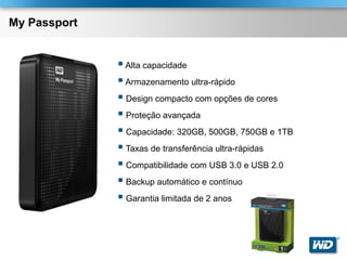 My Passport


               Alta capacidade
               Armazenamento ultra-rápido
               Design compacto com opções de cores
               Proteção avançada
               Capacidade: 320GB, 500GB, 750GB e 1TB
               Taxas de transferência ultra-rápidas
               Compatibilidade com USB 3.0 e USB 2.0
               Backup automático e contínuo
               Garantia limitada de 2 anos

                                                        ®
 