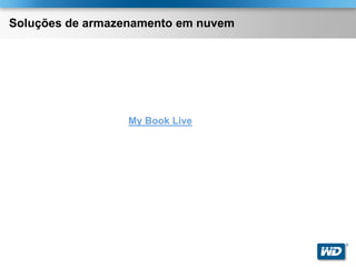 Soluções de armazenamento em nuvem




                  My Book Live




                                     ®
 