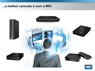 ...a melhor conexão é com a WD!




                                  ®
 