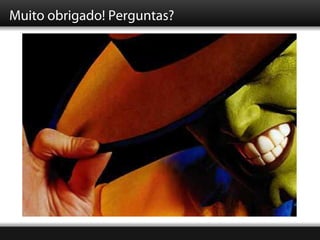 Muito obrigado! Perguntas?
 