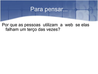 Para pensar... Por que as pessoas  utilizam  a  web  se elas  falham um terço das vezes?  