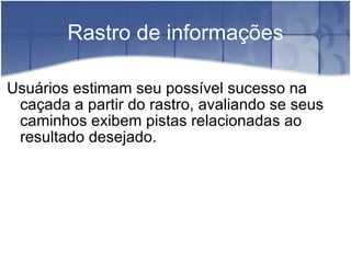 Rastro de informações Usuários estimam seu possível sucesso na caçada a partir do rastro, avaliando se seus caminhos exibem pistas relacionadas ao resultado desejado. 