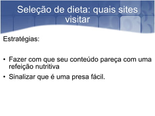 Seleção de dieta: quais sites visitar Estratégias: Fazer com que seu conteúdo pareça com uma refeição nutritiva Sinalizar que é uma presa fácil. 