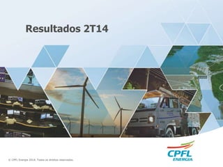 © CPFL Energia 2014. Todos os direitos reservados.
Resultados 2T14
 