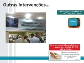 Outras intervenções...
Feedback sobre a taxa de HM
na TV interativa interna
Almoço especial no refeitório,
quando as metas de HM
são atingidas
Parabéns!
 