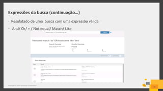 Expressões da busca (continuação…)
• Resulatado de uma busca com uma expressão válida
• And/ Or/ = / Not equal/ Match/ Like
20
Copyright © 2014 Symantec Corporation
 