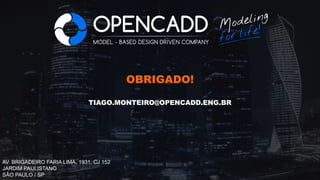 Pág.
OBRIGADO!
TIAGO.MONTEIRO@OPENCADD.ENG.BR
AV. BRIGADEIRO FARIA LIMA, 1931, CJ 152
JARDIM PAULISTANO
SÃO PAULO / SP
 