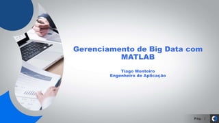 Pág.
Gerenciamento de Big Data com
MATLAB
Tiago Monteiro
Engenheiro de Aplicação
2
 