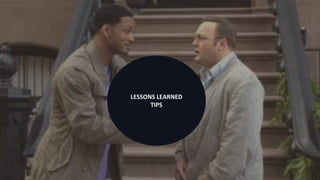 LESSONS LEARNED
TIPS
 