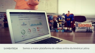 Somos a maior plataforma de vídeos online da América Latina
 