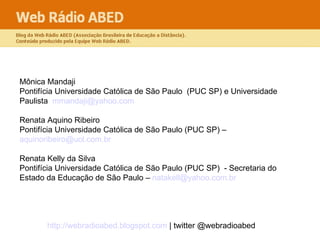 Mônica Mandaji Pontifícia Universidade Católica de São Paulo  (PUC SP) e Universidade Paulista  [email_address] Renata Aquino Ribeiro Pontifícia Universidade Católica de São Paulo (PUC SP) –  [email_address] Renata Kelly da Silva Pontifícia Universidade Católica de São Paulo (PUC SP)  - Secretaria do Estado da Educação de São Paulo –  [email_address] 