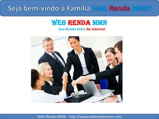 Seja bem-vindo á Família WebRenda MMNWebRendaMMN        Sua Renda Extra Na InternetWeb Renda MMN   http://www.webrendammn.com