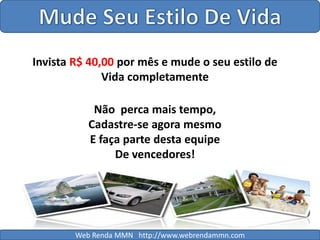 Mude Seu Estilo De VidaInvista R$ 40,00 por mês e mude o seu estilo de Vida completamenteNão  perca mais tempo,Cadastre-se agora mesmoE faça parte desta equipeDe vencedores!Web Renda MMN   http://www.webrendammn.com