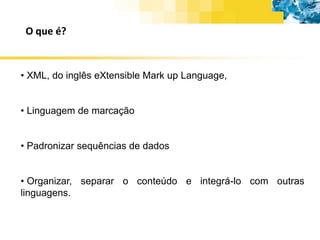 O que é?XML, do inglêseXtensible Mark up Language,