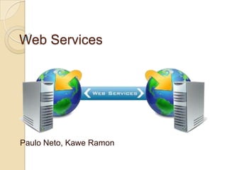 Web Services




Paulo Neto, Kawe Ramon
 