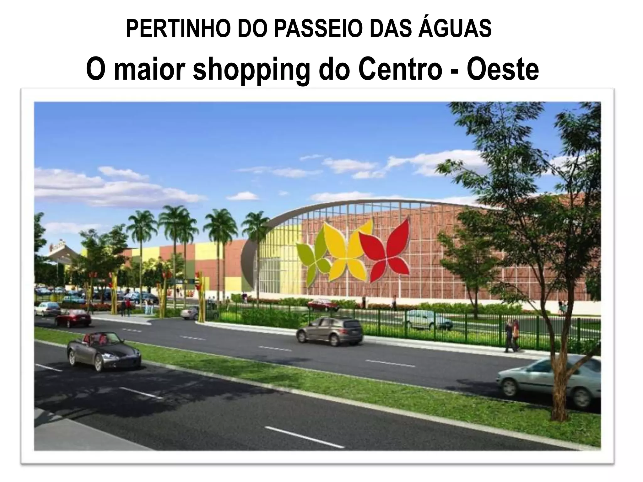 PERTINHO DO PASSEIO DAS ÁGUAS
O maior shopping do Centro - Oeste