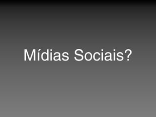 Mídias Sociais?
 