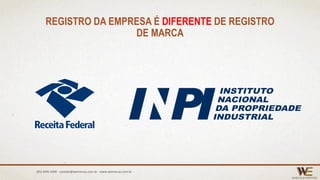 REGISTRO DA EMPRESA É DIFERENTE DE REGISTRO
DE MARCA
(85) 3495.4400 - contato@wemarcas.com.br - www.wemarcas.com.br
 