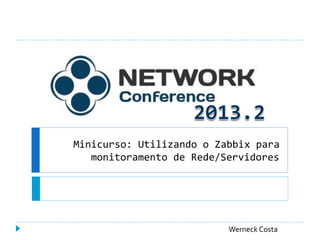 Minicurso: Utilizando o Zabbix para
monitoramento de Rede/Servidores
Werneck Costa
 