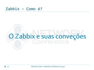 Zabbix – Como é?
Werneck Costa – Network Conference 2013.221
 