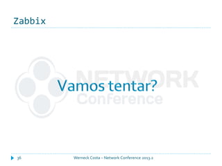 Zabbix
Werneck Costa – Network Conference 2013.236
 