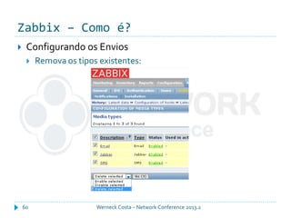 Zabbix – Como é?
Werneck Costa – Network Conference 2013.260
 Configurando os Envios
 Remova os tipos existentes:
 