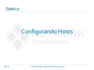 Zabbix
Werneck Costa – Network Conference 2013.266
 