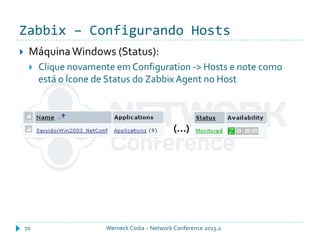 Zabbix – Configurando Hosts
Werneck Costa – Network Conference 2013.270
 MáquinaWindows (Status):
 Clique novamente em Configuration -> Hosts e note como
está o Ícone de Status do Zabbix Agent no Host
(...)
 