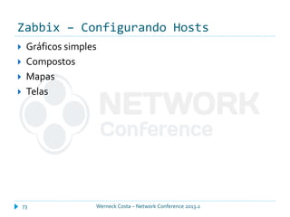 Zabbix – Configurando Hosts
Werneck Costa – Network Conference 2013.273
 Gráficos simples
 Compostos
 Mapas
 Telas
 