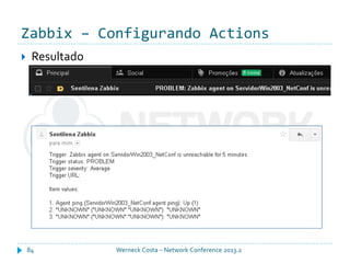 Zabbix – Configurando Actions
Werneck Costa – Network Conference 2013.284
 Resultado
 