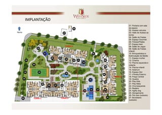 IMPLANTAÇÃO
                                                                                                                                       01- Portaria com sala
                                                                           26                                                          de espera
                                                                                                                                       02- Acesso veículos
Norte                                                           27                                                                     03- Halls de Acesso as
                                                                                                 01                01                  torres
                                                                                                                                       04- Salão de Festas
                                                                                                                                       05- Espaço Gourmet
                                                                                                                                       06- Fitness/Pilates
                                                                                                                                       07- Espaço teen
                                                                 TORRE A                                                               08- Salão de Jogos
                       22                                                                                                              09- Salão de Festas
                                                                                                                                       Infantil
                                  21                                                                   01                              10- Brinquedoteca e
                                                                                                                                       Estimulação de Bebês
                                            09        03                                                                               11- Espaço mulher
                                                                     10
             23                                                            03         11                           04                  12- Cinema
                                                                                           12                                          13- Piscina aquecida e
                  20                                                                                                                   coberta
                                                                                                                   03                  14- Piscina infantil
                                                                                                                                       15- Solarium


                                                                                21m
         24             19                                                                                                             16- Espaço Zen
                                                                     18
                                                                                                                  05                   17 –Fitness Externo
                                                                                                                             TORRE B   18- Praça Central
        25                                                                                                                             19- Quadra
                                                                                                 14
                                                                                                                   03                  20- Play Kids
                             03                                                                                                        21- Play Baby
                                       08        07        03                                                                          22- Churrasqueiras
                                                                03
                                                                                                                                       23- Redário
                                                                                                  13         17    06
                                                                                            15                                         24- Agility dog
                                                                                                 26m
                                                                                                        03
                                                                                                                                       25- Alongamento
                                                                                                                                       26- Pet care (subsolo)
                                                                                                                        16             27- Bicicletario
    02            TORRE C                              TORRE D
                                                                                                                                       (subsolo)
 